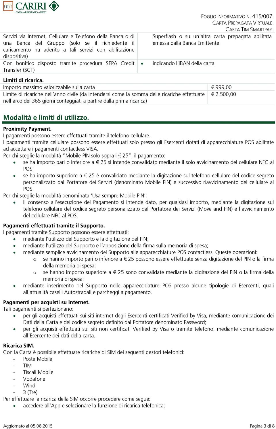 Superflash o su un altra carta prepagata abilitata emessa dalla Banca Emittente indicando l IBAN della carta Limiti di ricarica.