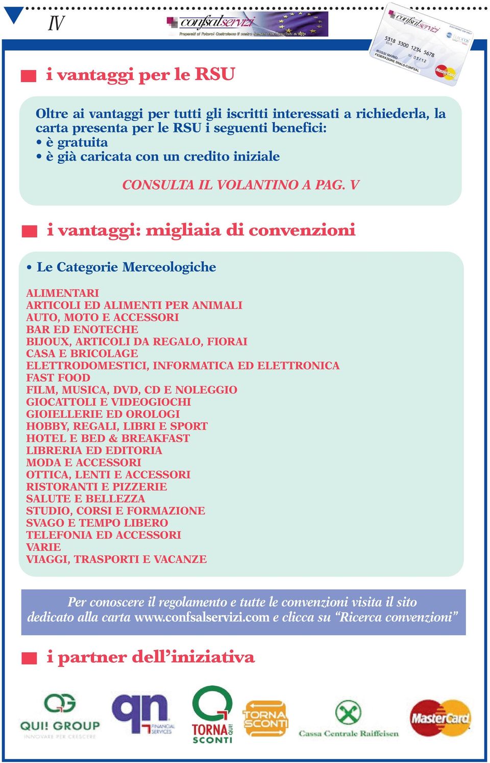 V i vantaggi: migliaia di convenzioni Le Categorie Merceologiche ALIMENTARI ARTICOLI ED ALIMENTI PER ANIMALI AUTO, MOTO E ACCESSORI BAR ED ENOTECHE BIJOUX, ARTICOLI DA REGALO, FIORAI CASA E BRICOLAGE