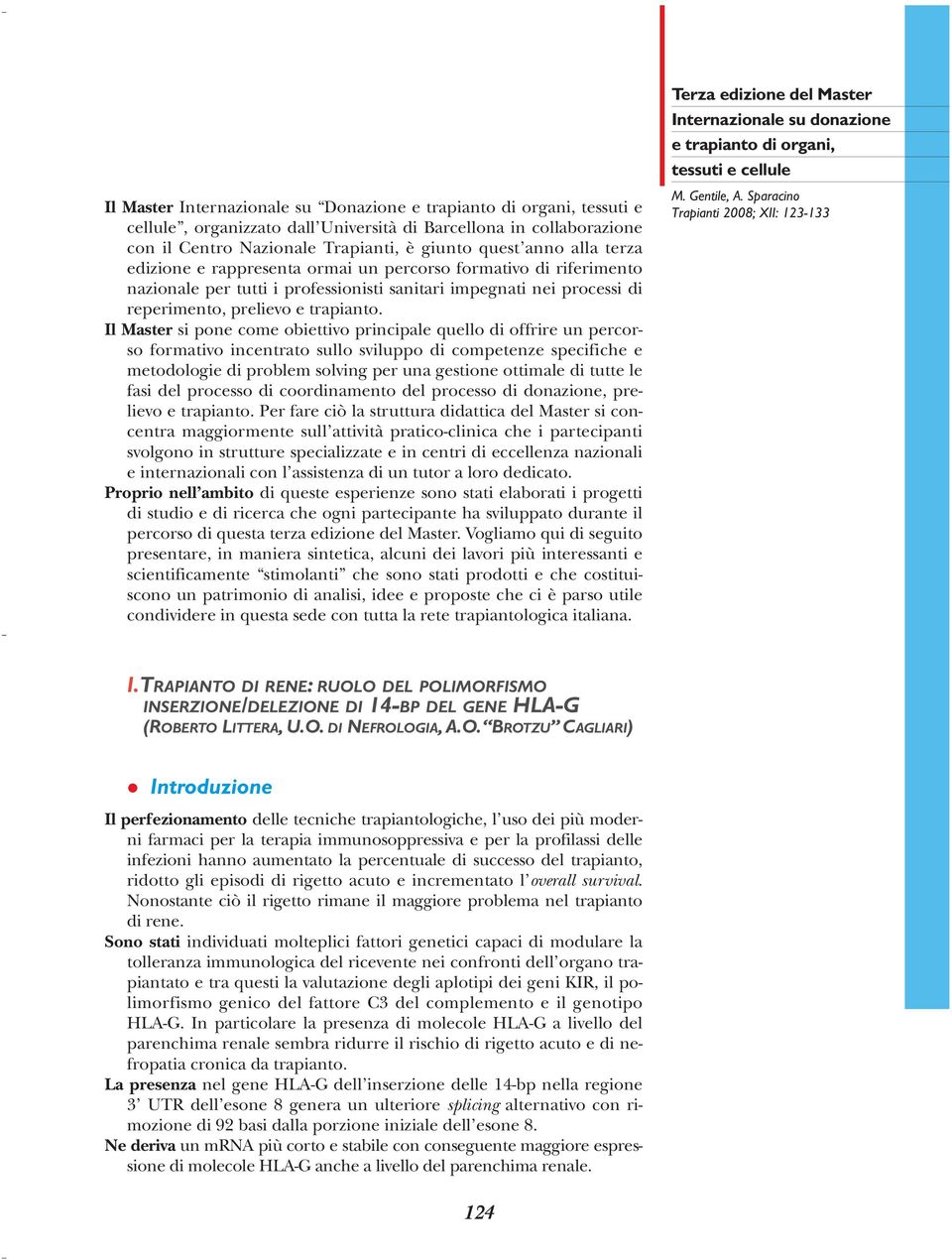 Il Master si pone come obiettivo principale quello di offrire un percorso formativo incentrato sullo sviluppo di competenze specifiche e metodologie di problem solving per una gestione ottimale di