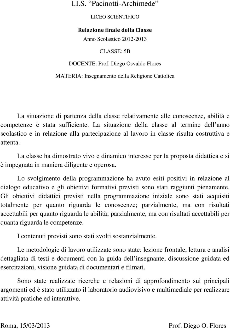 La situazione della classe al termine dell anno scolastico e in relazione alla partecipazione al lavoro in classe risulta costruttiva e attenta.