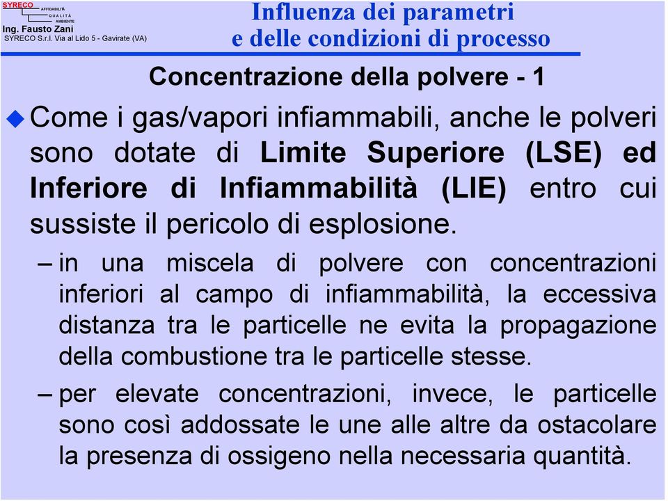 in una miscela di polvere con concentrazioni inferiori al campo di infiammabilità, la eccessiva distanza tra le particelle ne evita la propagazione