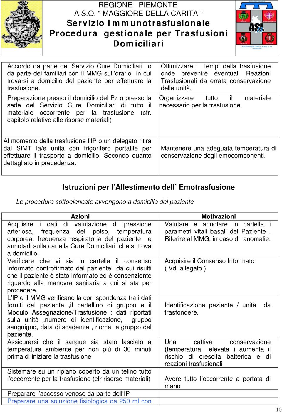 capitolo relativo alle risorse materiali) Ottimizzare i tempi della trasfusione onde prevenire eventuali Reazioni Trasfusionali da errata conservazione delle unità.