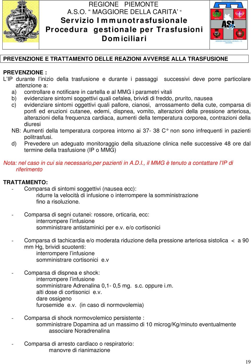 cianosi, arrossamento della cute, comparsa di ponfi ed eruzioni cutanee, edemi, dispnea, vomito, alterazioni della pressione arteriosa, alterazioni della frequenza cardiaca, aumenti della temperatura