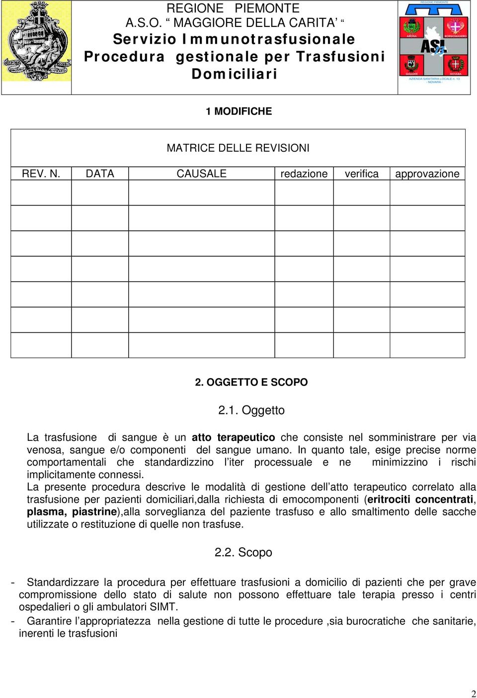 La presente procedura descrive le modalità di gestione dell atto terapeutico correlato alla trasfusione per pazienti domiciliari,dalla richiesta di emocomponenti (eritrociti concentrati, plasma,