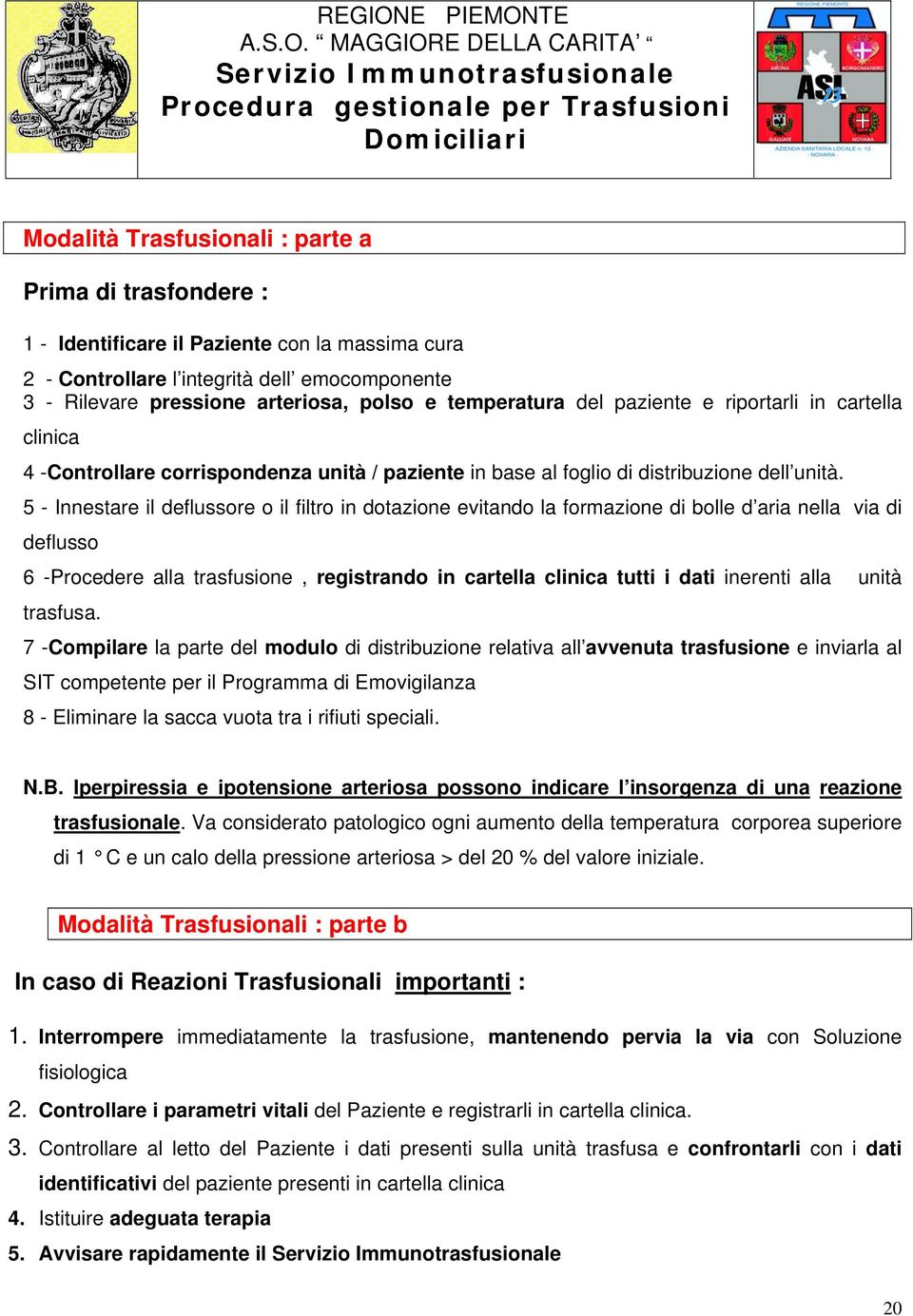 5 - Innestare il deflussore o il filtro in dotazione evitando la formazione di bolle d aria nella via di deflusso 6 -Procedere alla trasfusione, registrando in cartella clinica tutti i dati inerenti