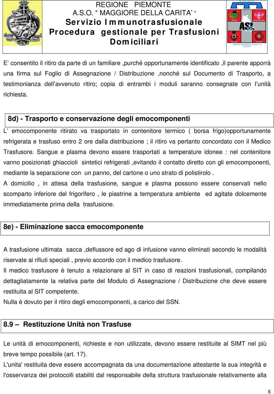 8d) - Trasporto e conservazione degli emocomponenti L emocomponente ritirato va trasportato in contenitore termico ( borsa frigo)opportunamente refrigerata e trasfuso entro 2 ore dalla distribuzione