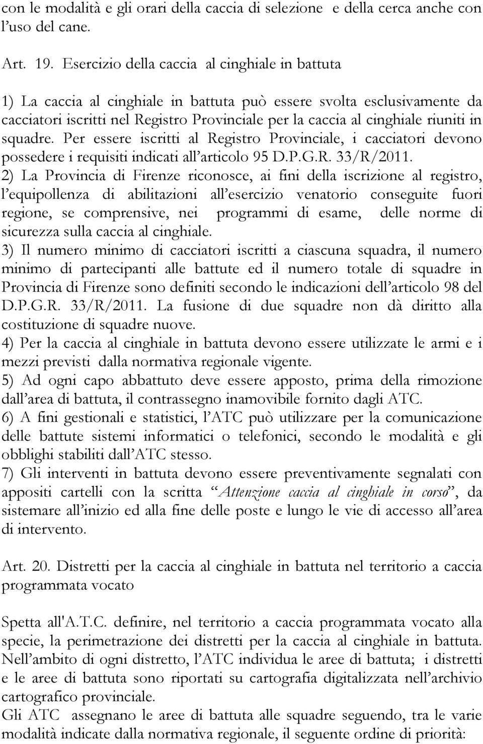 in squadre. Per essere iscritti al Registro Provinciale, i cacciatori devono possedere i requisiti indicati all articolo 95 D.P.G.R. 33/R/2011.