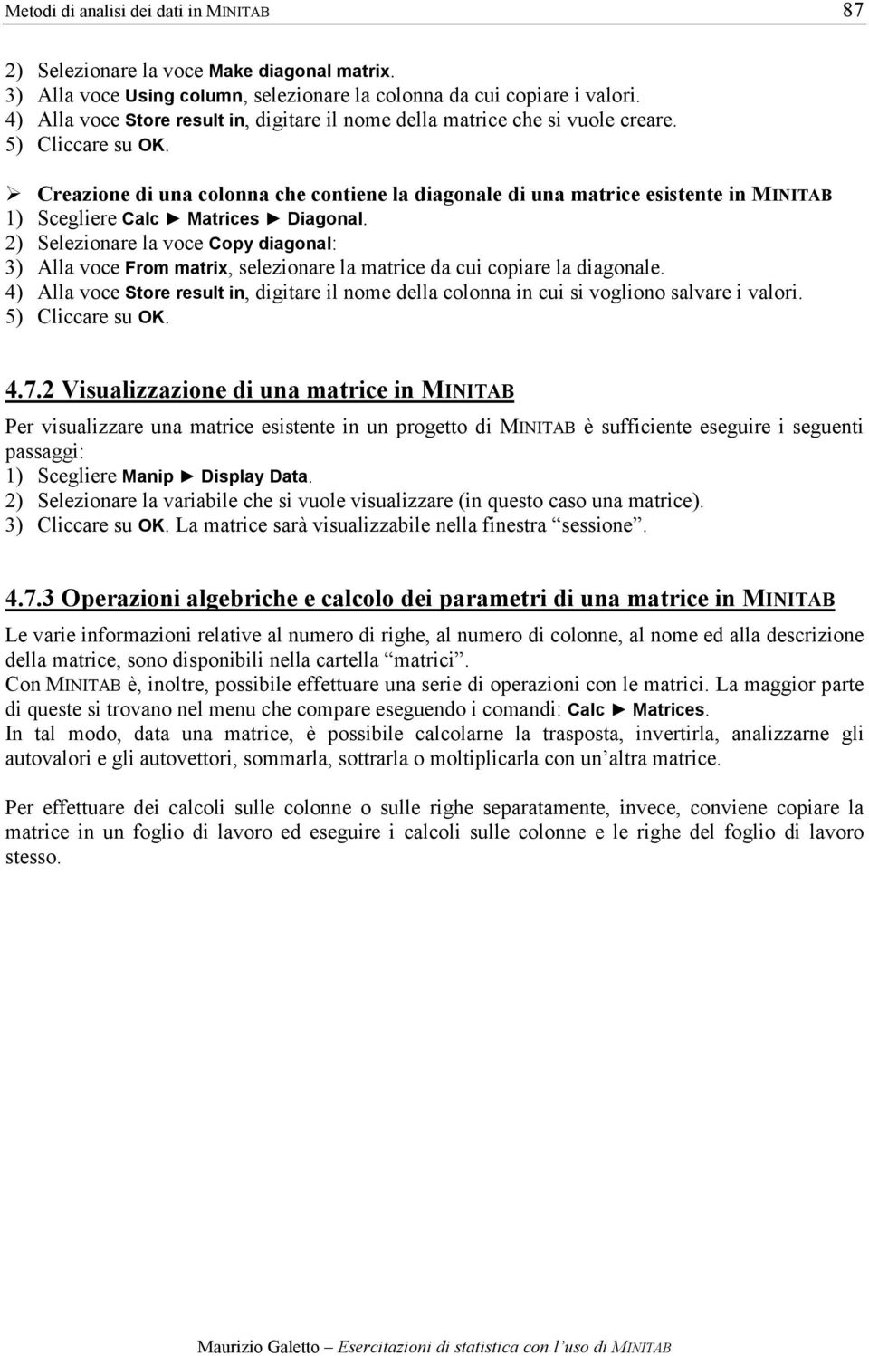 Creazione di una colonna che contiene la diagonale di una matrice esistente in MINITAB 1) Scegliere Calc Matrices Diagonal.