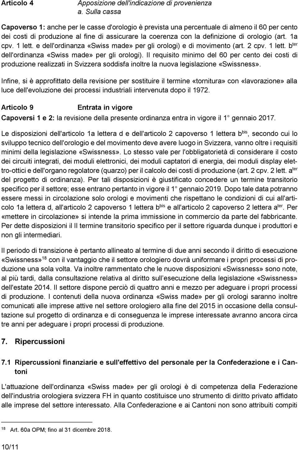 (art. 1a cpv. 1 lett. e dell'ordinanza «Swiss made» per gli orologi) e di movimento (art. 2 cpv. 1 lett. b ter dell'ordinanza «Swiss made» per gli orologi).