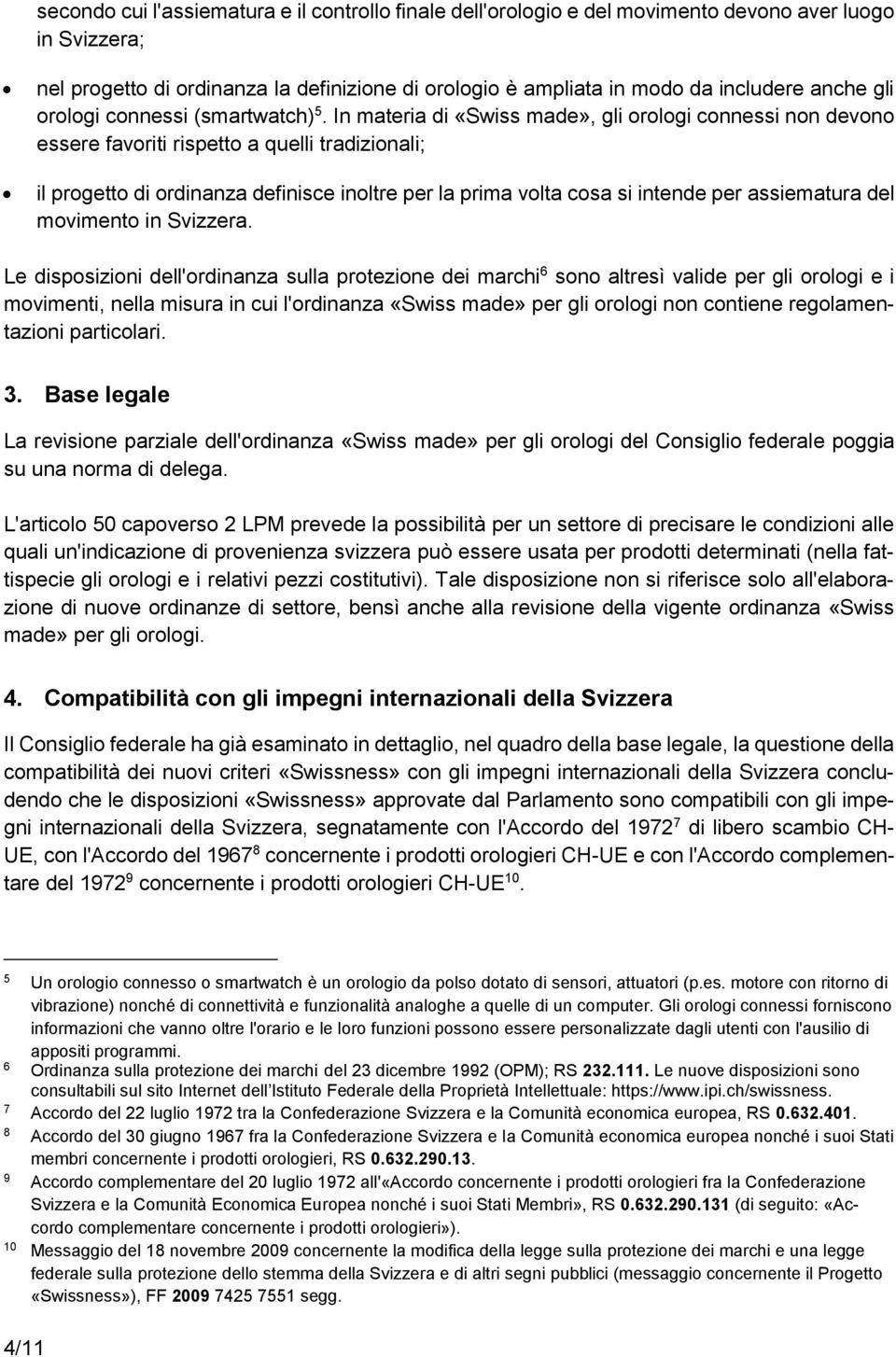 In materia di «Swiss made», gli orologi connessi non devono essere favoriti rispetto a quelli tradizionali; il progetto di ordinanza definisce inoltre per la prima volta cosa si intende per