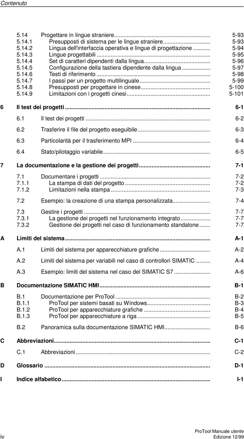 .. 5-99 5.14.8 Presupposti per progettare in cinese... 5-100 5.14.9 Limitazioni con i progetti cinesi... 5-101 6 Il test dei progetti... 6-1 6.1 Il test dei progetti... 6-2 6.