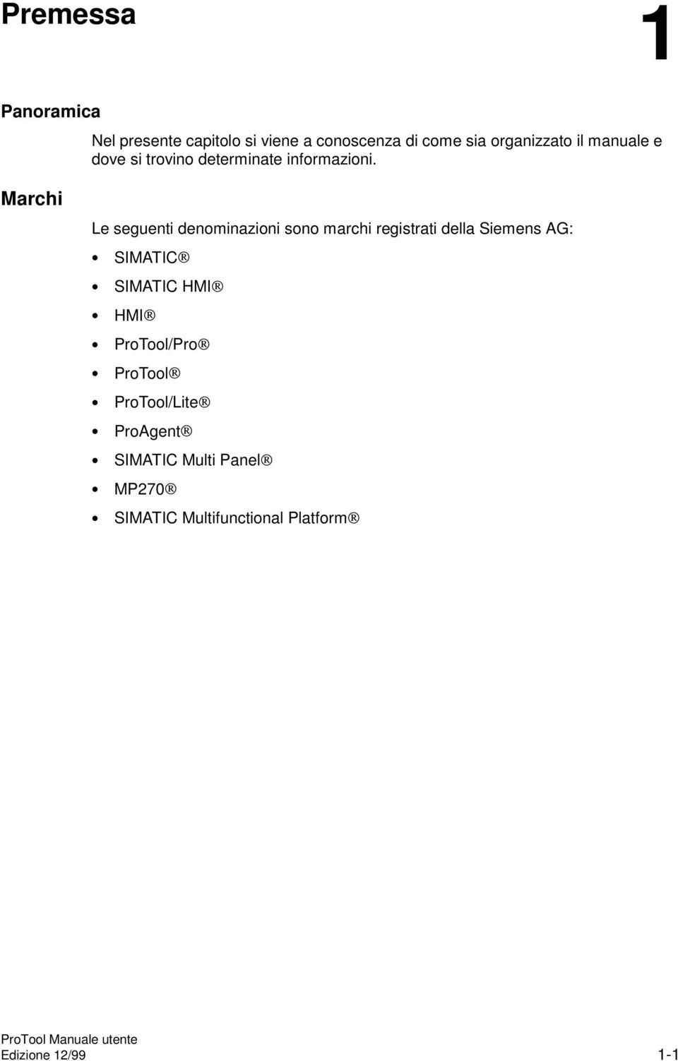 Marchi Le seguenti denominazioni sono marchi registrati della Siemens AG: SIMATIC SIMATIC