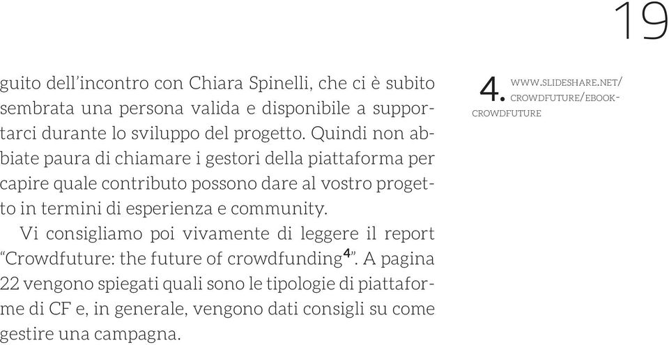 e community. Vi consigliamo poi vivamente di leggere il report Crowdfuture: the future of crowdfunding 4.