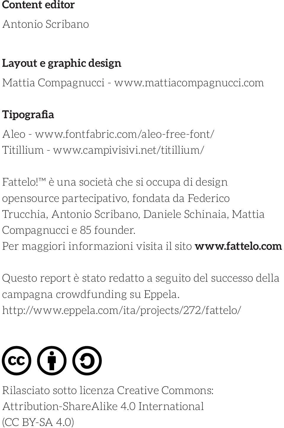 è una società che si occupa di design opensource partecipativo, fondata da Federico Trucchia, Antonio Scribano, Daniele Schinaia, Mattia Compagnucci e 85 founder.