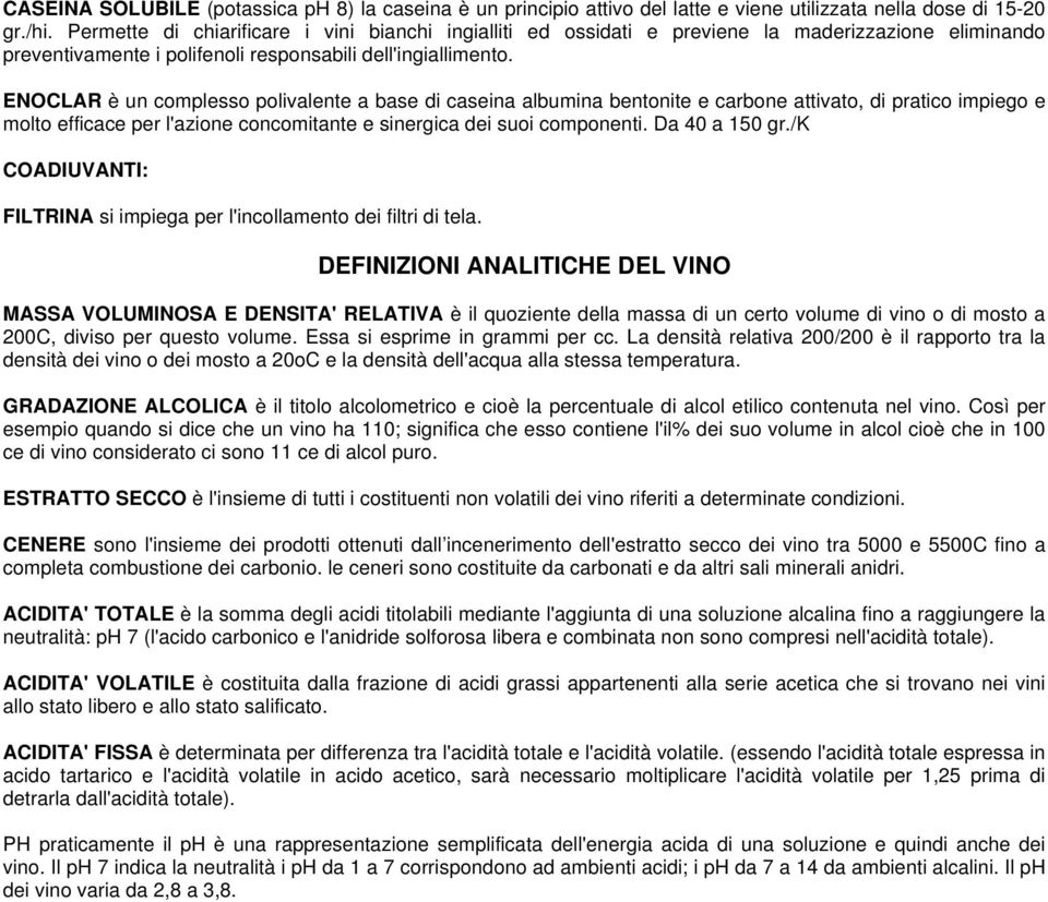 ENOCLAR è un complesso polivalente a base di caseina albumina bentonite e carbone attivato, di pratico impiego e molto efficace per l'azione concomitante e sinergica dei suoi componenti.