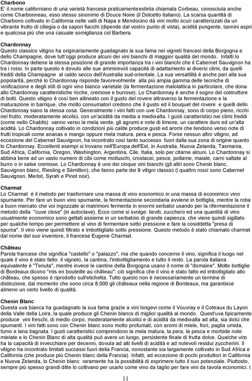 punto di vista), acidità pungente, tannini aspri e qualcosa più che una casuale somiglianza col Barbera.