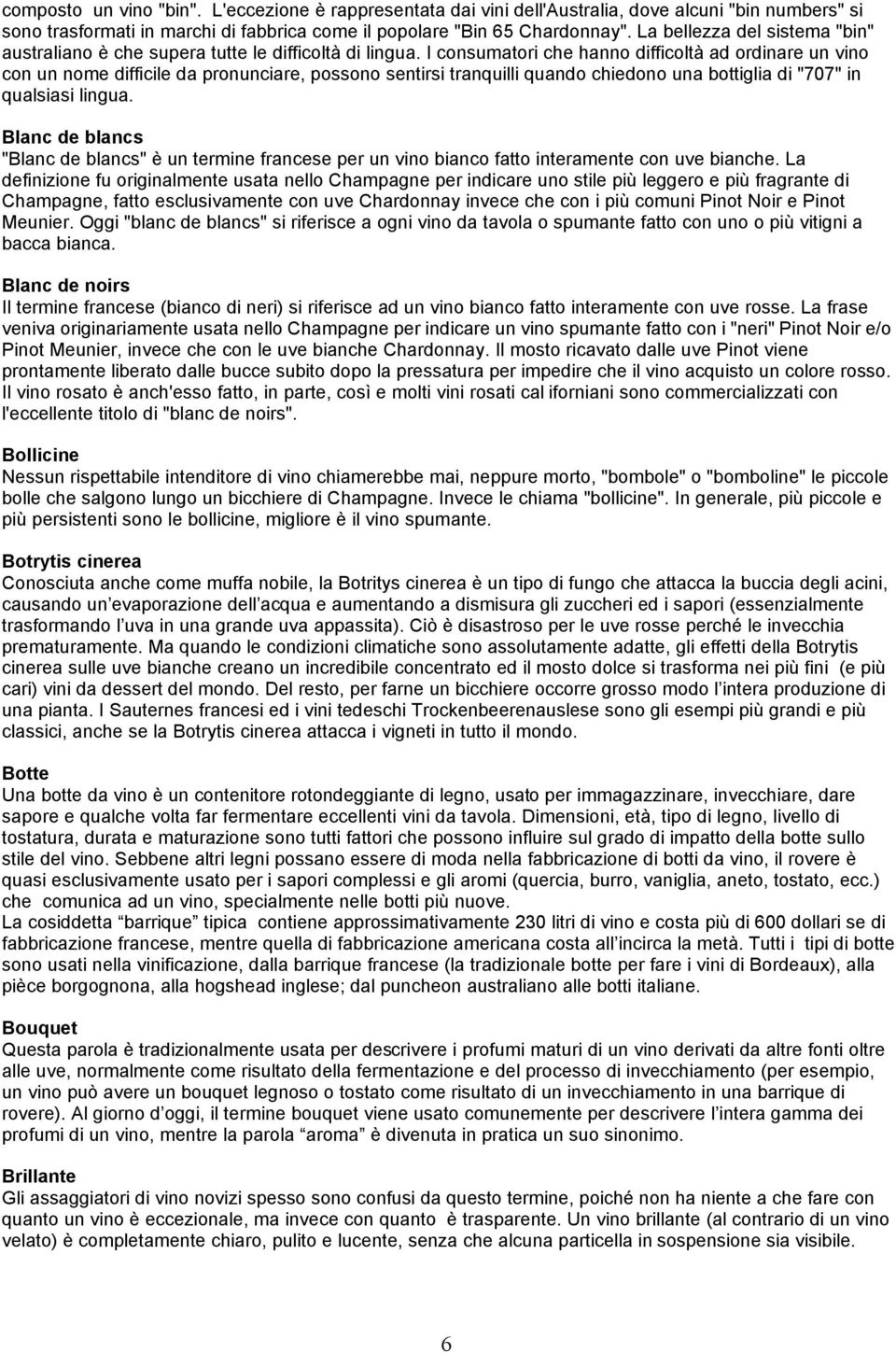 I consumatori che hanno difficoltà ad ordinare un vino con un nome difficile da pronunciare, possono sentirsi tranquilli quando chiedono una bottiglia di "707" in qualsiasi lingua.