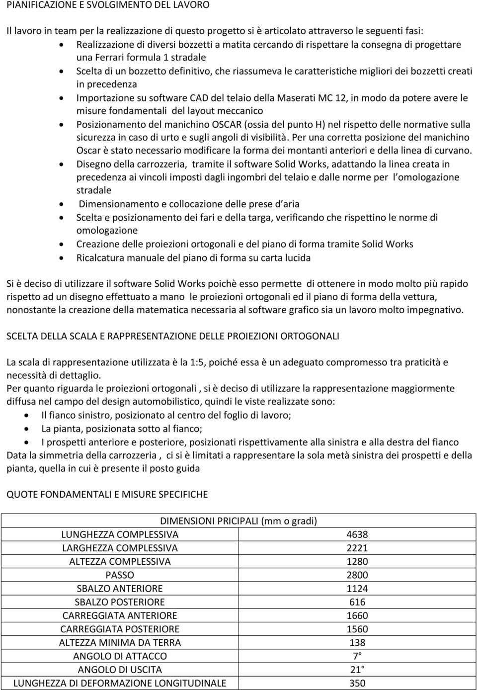 software CAD del telaio della Maserati MC 12, in modo da potere avere le misure fondamentali del layout meccanico Posizionamento del manichino OSCAR (ossia del punto H) nel rispetto delle normative