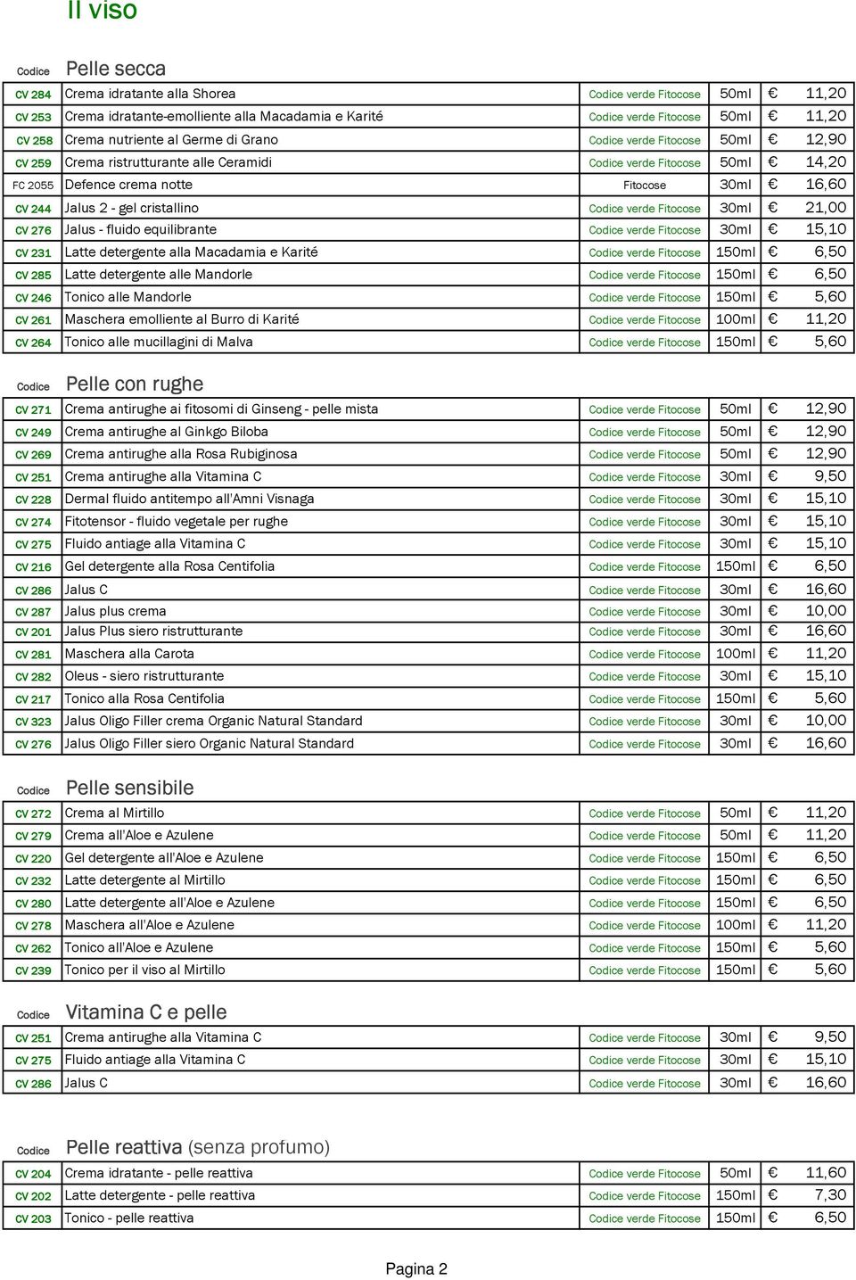 30ml 21,00 CV 276 Jalus - fluido equilibrante verde Fitocose 30ml 15,10 CV 231 Latte detergente alla Macadamia e Karité verde Fitocose 150ml 6,50 CV 285 Latte detergente alle Mandorle verde Fitocose