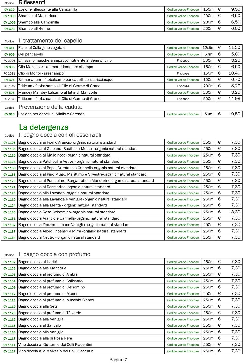 maschera impacco nutriente ai Semi di Lino Fitocose 200ml 8,20 CV 605 Olio Makassar - ammorbidente pre-shampo verde Fitocose 150ml 6,50 FC 2031 Olio di Monoi - preshampo Fitocose 150ml 10,40 CV 624