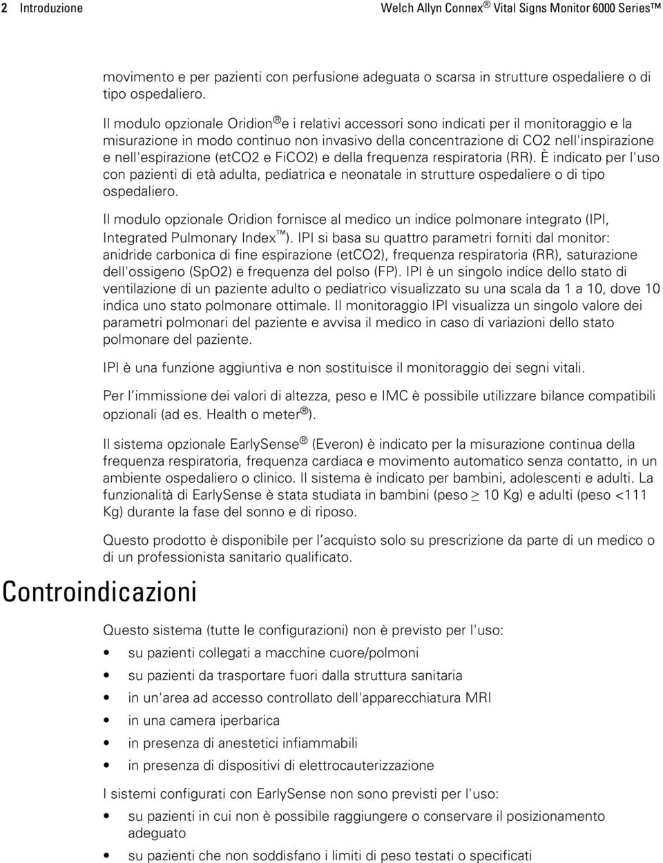 (etco2 e FiCO2) e della frequenza respiratoria (RR). È indicato per l'uso con pazienti di età adulta, pediatrica e neonatale in strutture ospedaliere o di tipo ospedaliero.