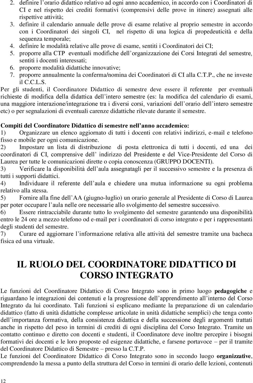 definire il calendario annuale delle prove di esame relative al proprio semestre in accordo con i Coordinatori dei singoli CI, nel rispetto di una logica di propedeuticità e della sequenza temporale;