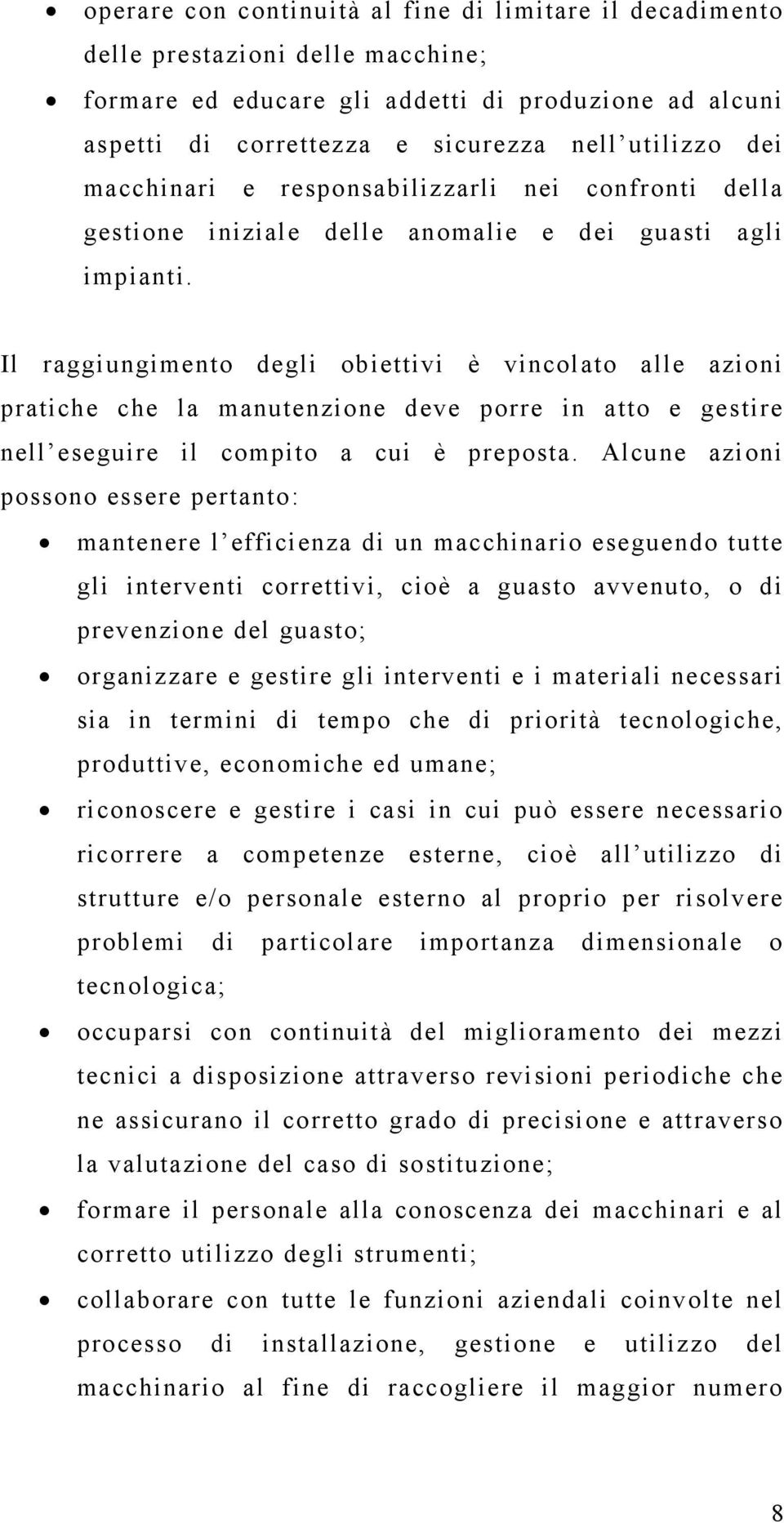 Il raggiungimento degli obiettivi è vincolato alle azioni pratiche che la manutenzione deve porre in atto e gestire nell eseguire il compito a cui è preposta.