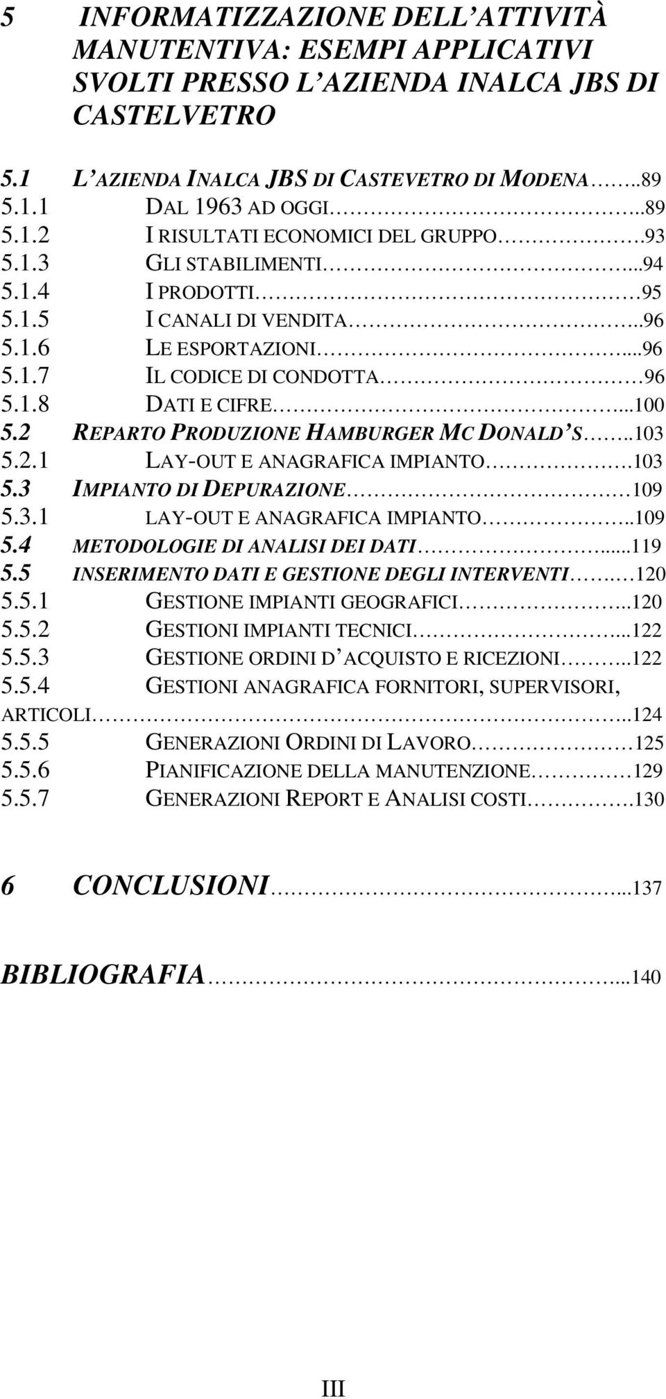 2 REPARTO PRODUZIONE HAMBURGER MC DONALD S..103 5.2.1 LAY-OUT E ANAGRAFICA IMPIANTO.103 5.3 IMPIANTO DI DEPURAZIONE 109 5.3.1 LAY-OUT E ANAGRAFICA IMPIANTO..109 5.4 METODOLOGIE DI ANALISI DEI DATI.