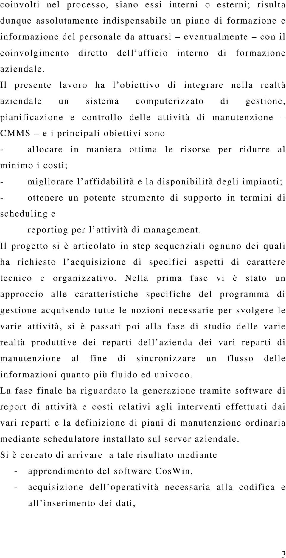 Il presente lavoro ha l obiettivo di integrare nella realtà aziendale un sistema computerizzato di gestione, pianificazione e controllo delle attività di manutenzione CMMS e i principali obiettivi