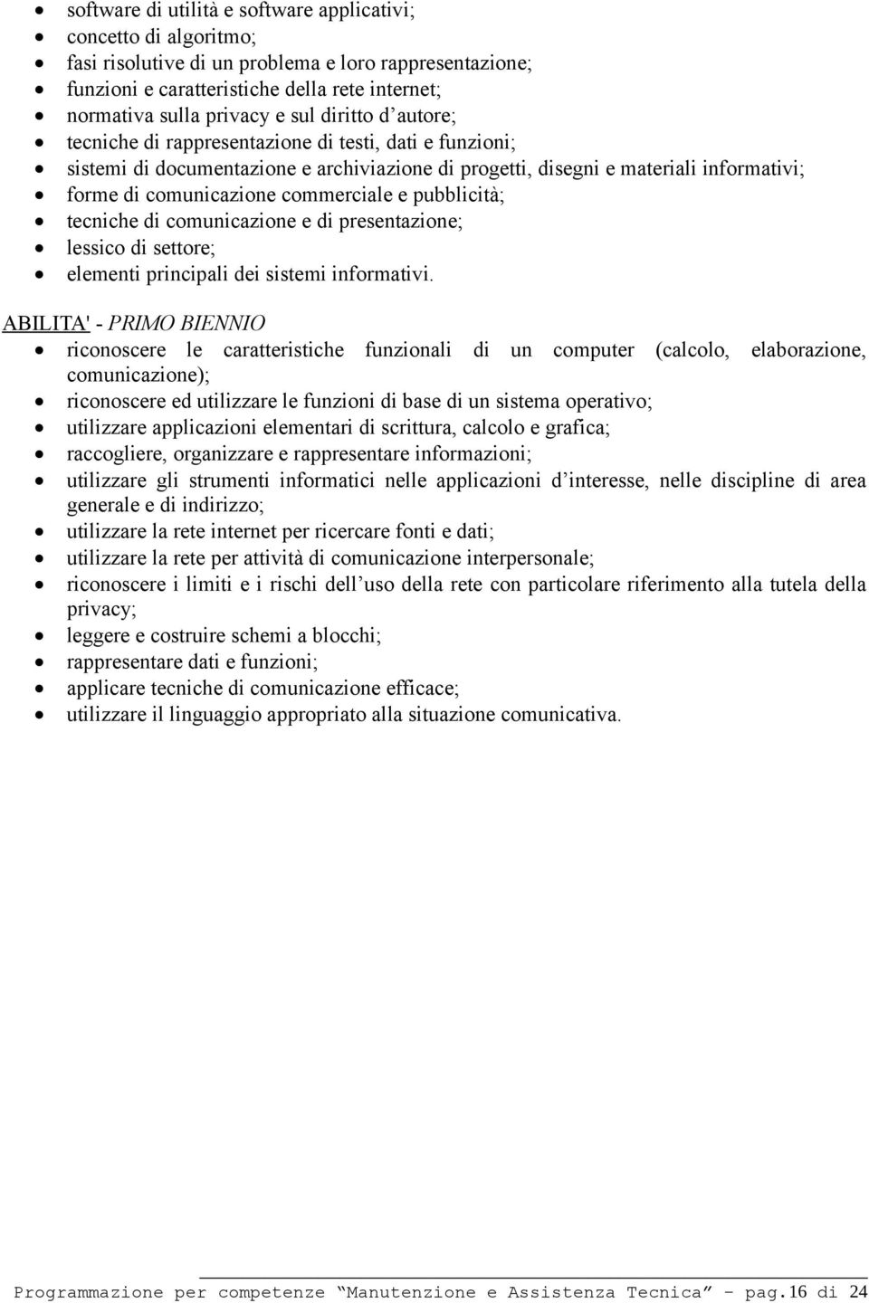 commerciale e pubblicità; tecniche di comunicazione e di presentazione; lessico di settore; elementi principali dei sistemi informativi.