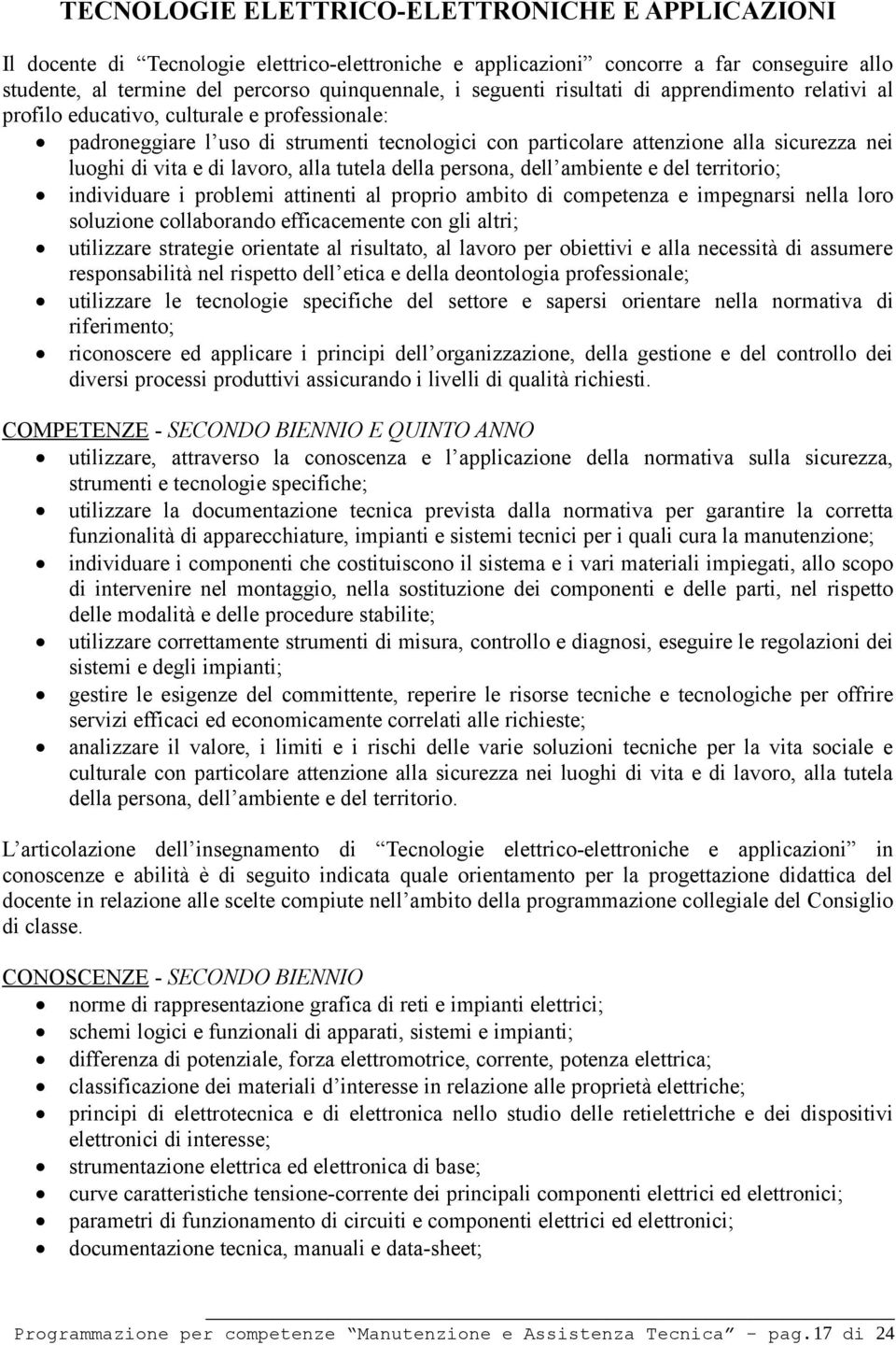 e di lavoro, alla tutela della persona, dell ambiente e del territorio; individuare i problemi attinenti al proprio ambito di competenza e impegnarsi nella loro soluzione collaborando efficacemente