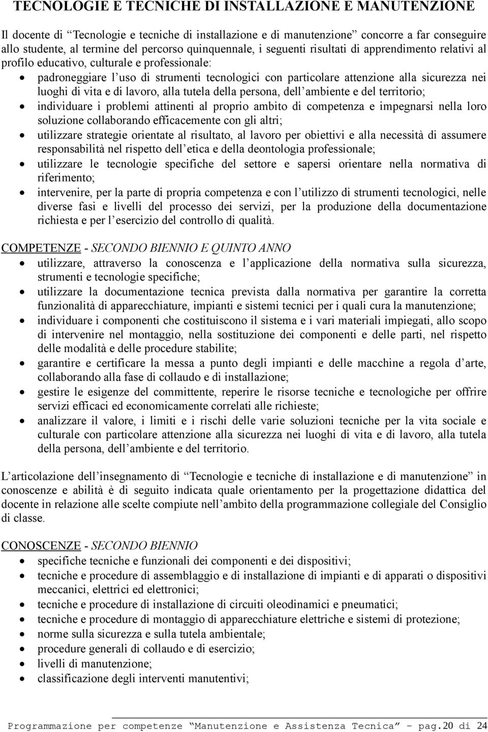 nei luoghi di vita e di lavoro, alla tutela della persona, dell ambiente e del territorio; individuare i problemi attinenti al proprio ambito di competenza e impegnarsi nella loro soluzione