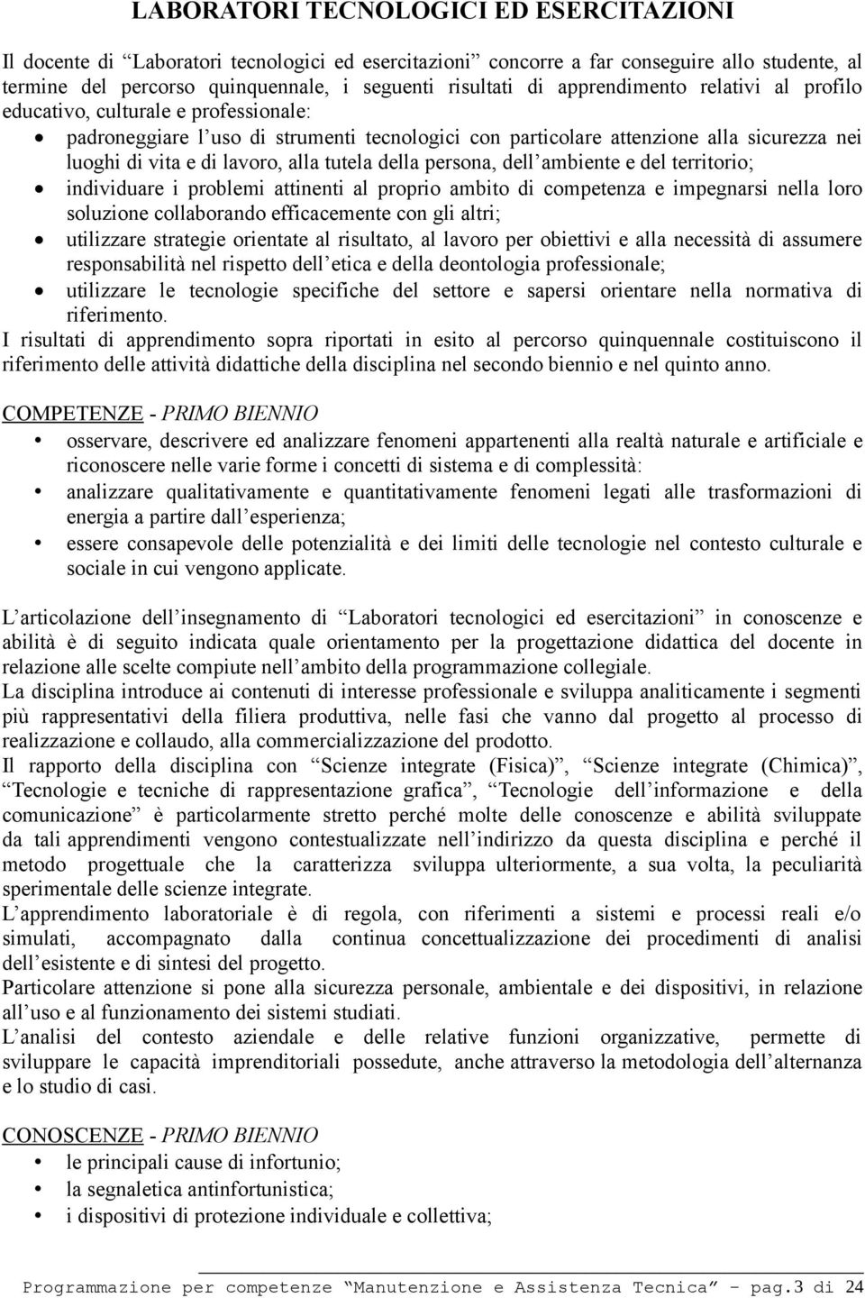 tutela della persona, dell ambiente e del territorio; individuare i problemi attinenti al proprio ambito di competenza e impegnarsi nella loro soluzione collaborando efficacemente con gli altri;