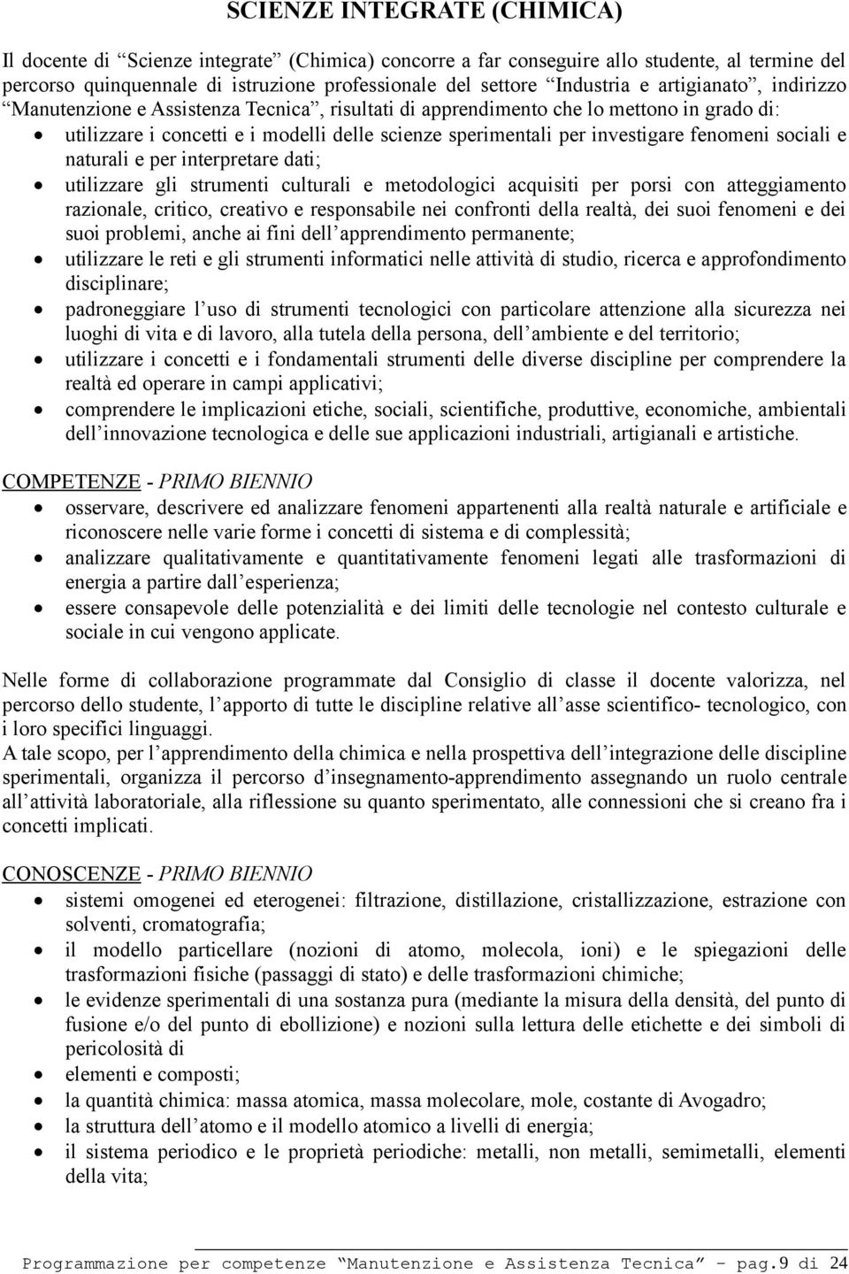 sociali e naturali e per interpretare dati; utilizzare gli strumenti culturali e metodologici acquisiti per porsi con atteggiamento razionale, critico, creativo e responsabile nei confronti della