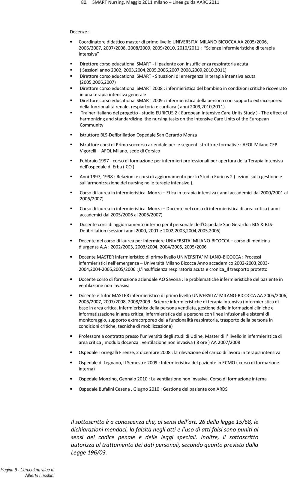 2003,2004,2005,2006,2007,2008,2009,2010,2011) Direttore corso educational SMART - Situazioni di emergenza in terapia intensiva acuta (2005,2006,2007) Direttore corso educational SMART 2008 :