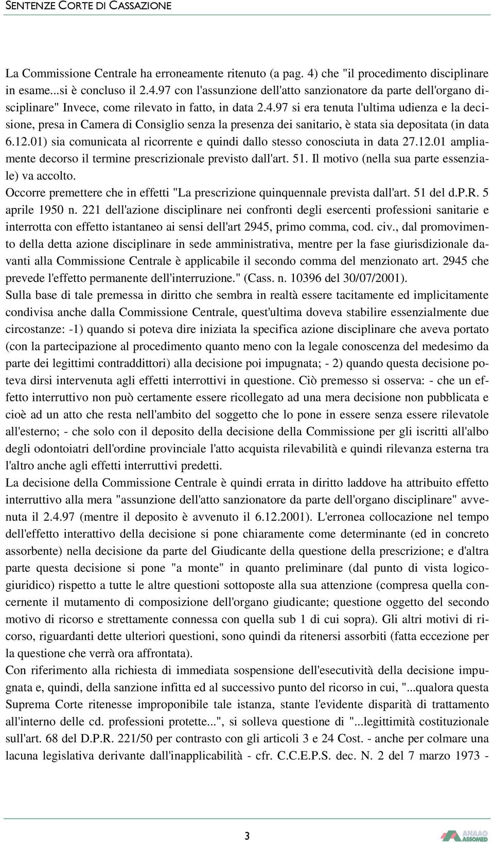 01) sia comunicata al ricorrente e quindi dallo stesso conosciuta in data 27.12.01 ampliamente decorso il termine prescrizionale previsto dall'art. 51.