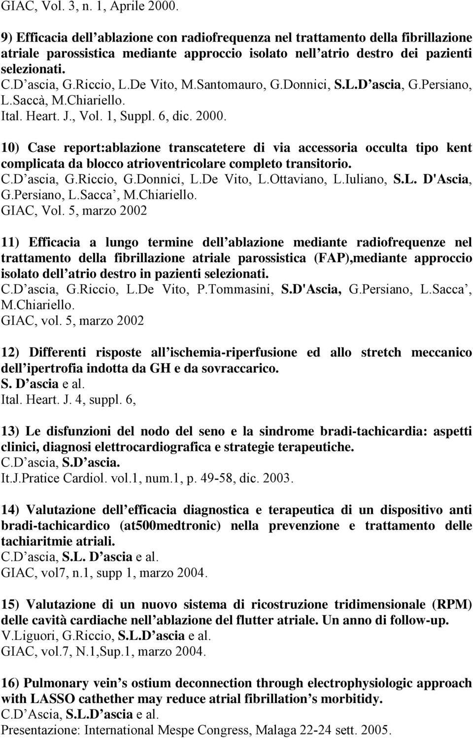 De Vito, M.Santomauro, G.Donnici, S.L.D ascia, G.Persiano, L.Saccà, M.Chiariello. Ital. Heart. J., Vol. 1, Suppl. 6, dic. 2000.