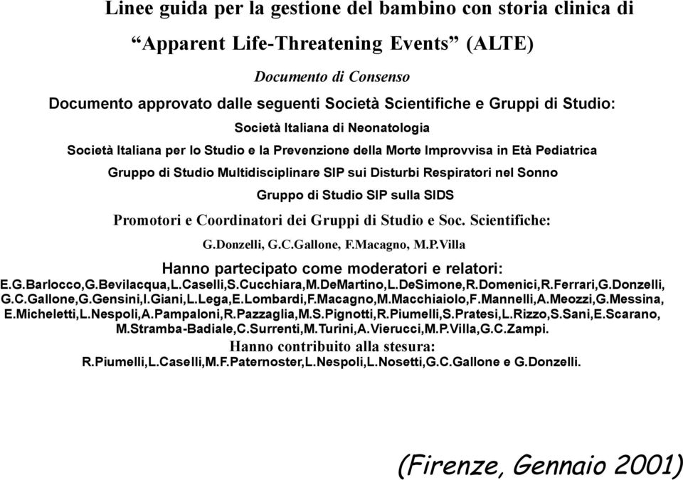 Gruppo di Studio SIP sulla SIDS Promotori e Coordinatori dei Gruppi di Studio e Soc. Scientifiche: G.Donzelli, G.C.Gallone, F.Macagno, M.P.Villa Hanno partecipato come moderatori e relatori: E.G.Barlocco,G.