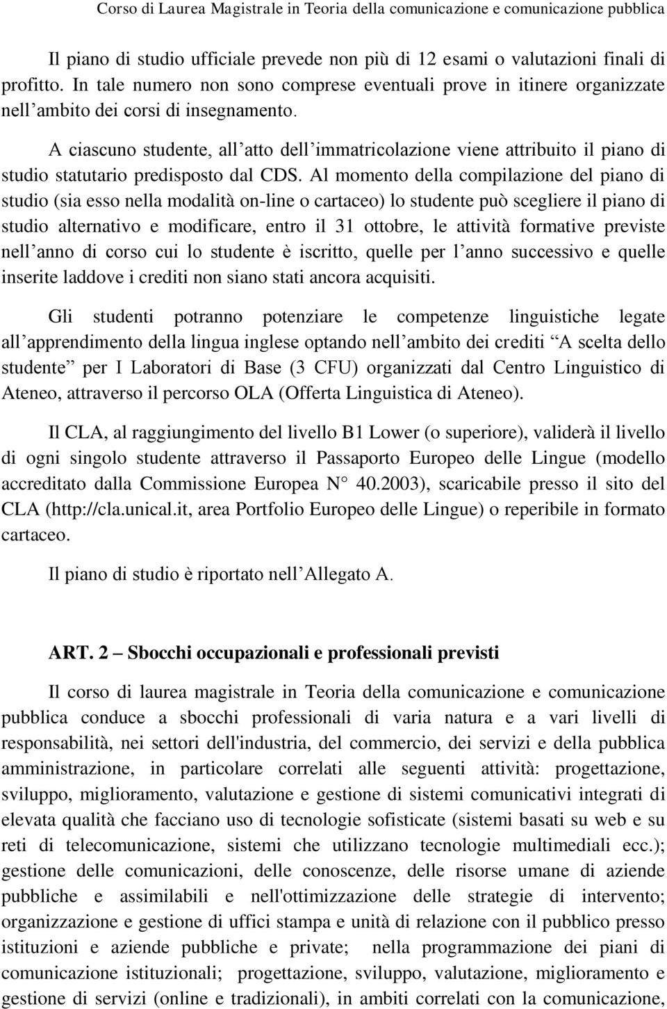 A ciascuno studente, all atto dell immatricolazione viene attribuito il piano di studio statutario predisposto dal CDS.