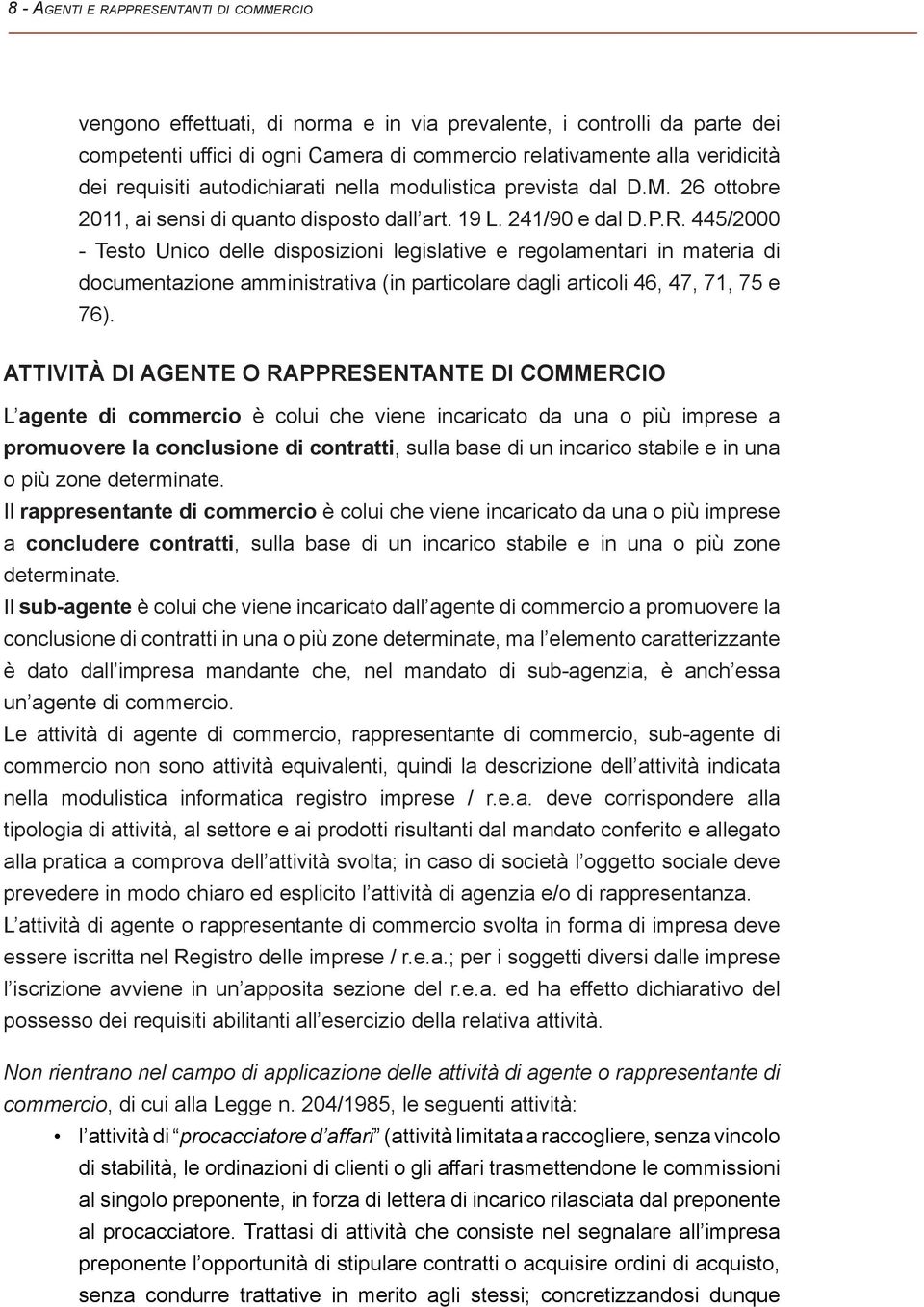 445/2000 - Testo Unico delle disposizioni legislative e regolamentari in materia di documentazione amministrativa (in particolare dagli articoli 46, 47, 71, 75 e 76).