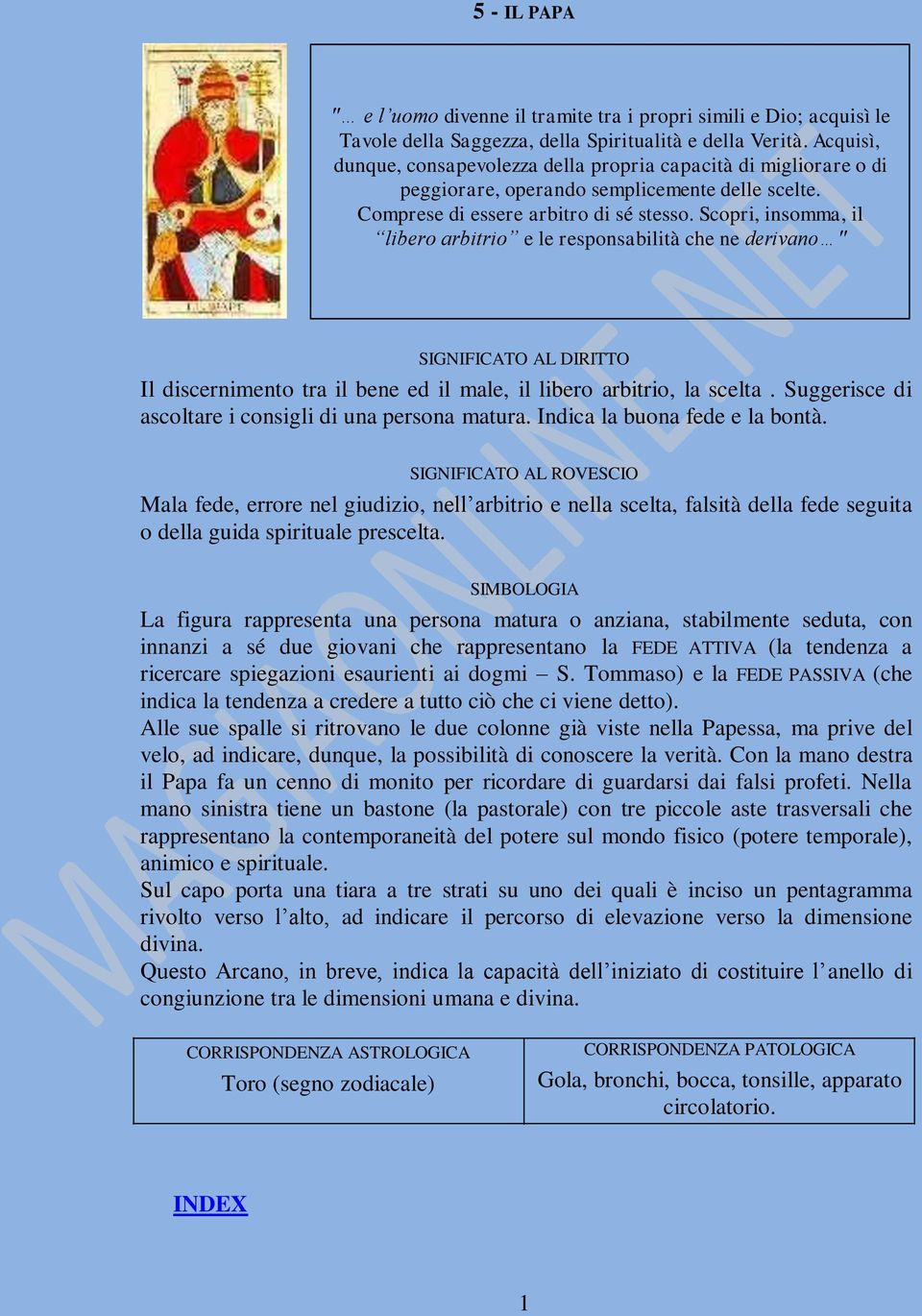 Scopri, insomma, il libero arbitrio e le responsabilità che ne derivano " Il discernimento tra il bene ed il male, il libero arbitrio, la scelta.