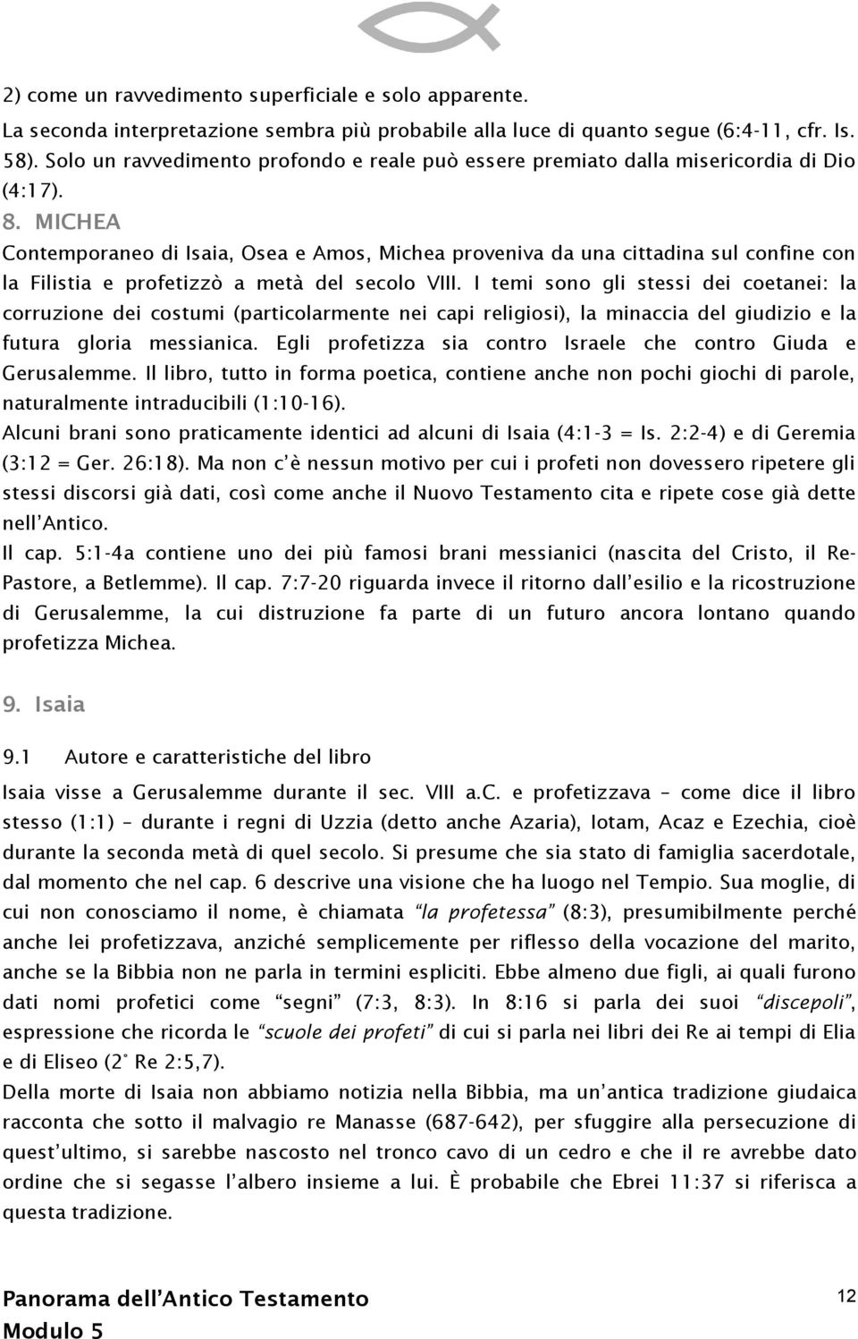 MICHEA Contemporaneo di Isaia, Osea e Amos, Michea proveniva da una cittadina sul confine con la Filistia e profetizzò a metà del secolo VIII.