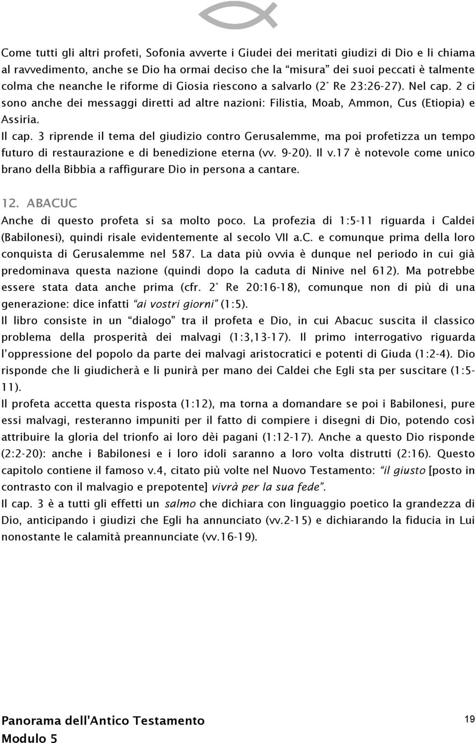 3 riprende il tema del giudizio contro Gerusalemme, ma poi profetizza un tempo futuro di restaurazione e di benedizione eterna (vv. 9-20). Il v.