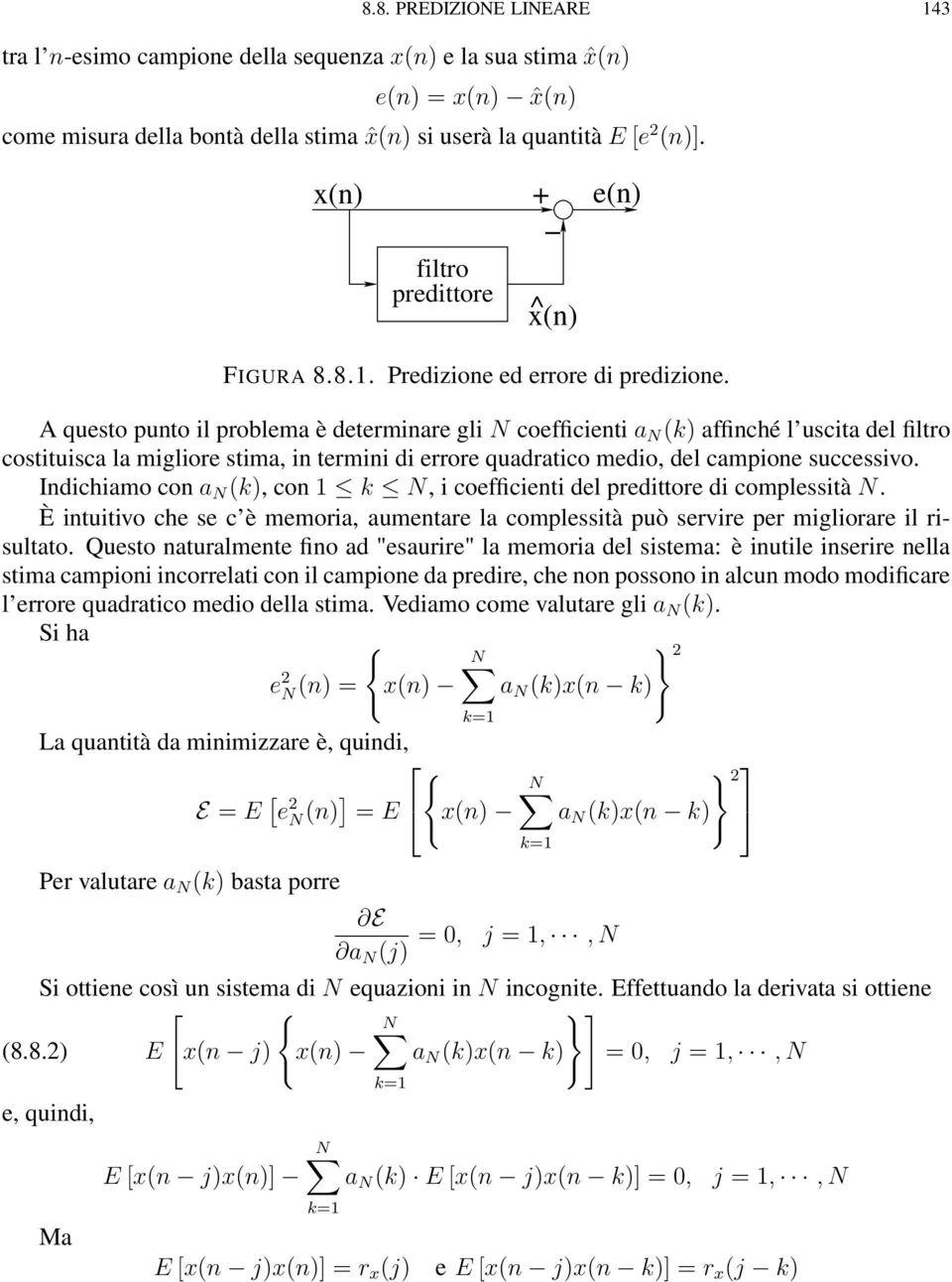 A questo punto il problema è determinare gli N coefficienti a N (k) affinché l uscita del filtro costituisca la migliore stima, in termini di errore quadratico medio, del campione successivo.