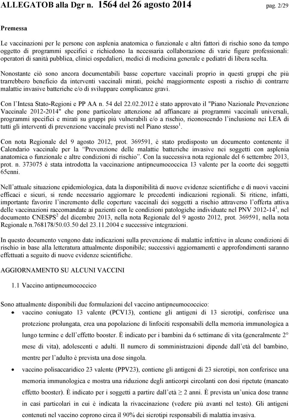 varie figure professionali: operatori di sanità pubblica, clinici ospedalieri, medici di medicina generale e pediatri di libera scelta.