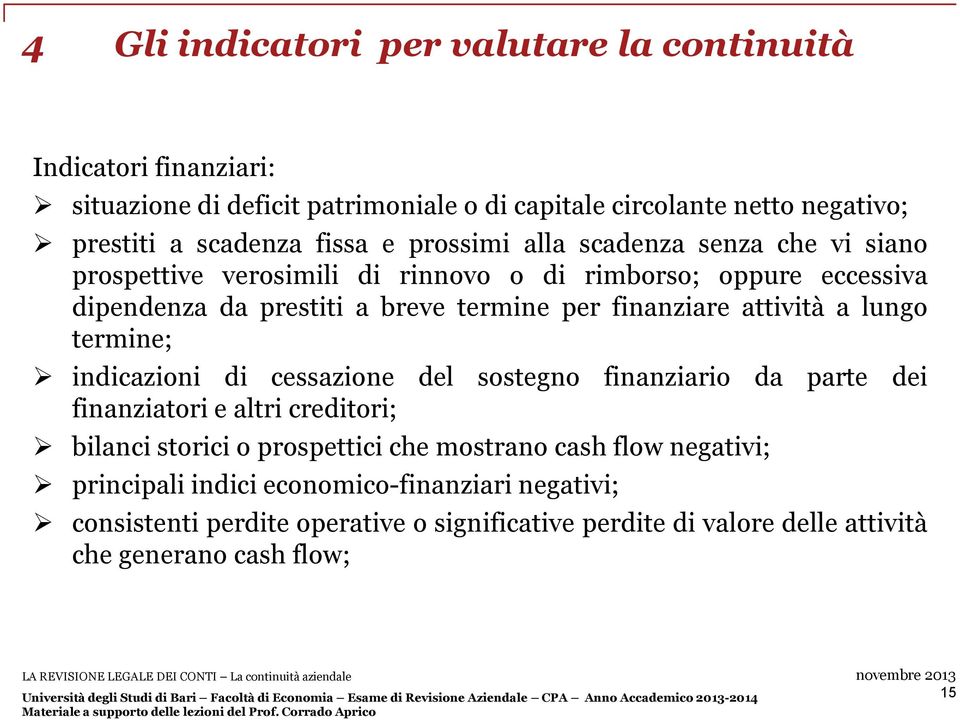 finanziare attività a lungo termine; indicazioni di cessazione del sostegno finanziario da parte dei finanziatori e altri creditori; bilanci storici o prospettici che