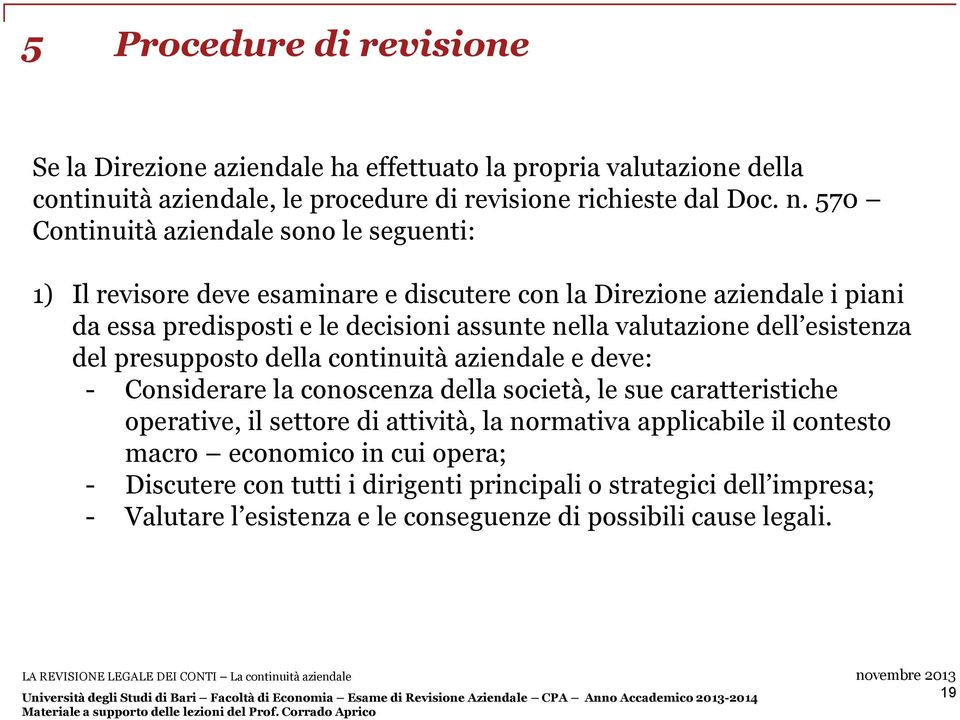 valutazione dell esistenza del presupposto della continuità aziendale e deve: - Considerare la conoscenza della società, le sue caratteristiche operative, il settore di attività,