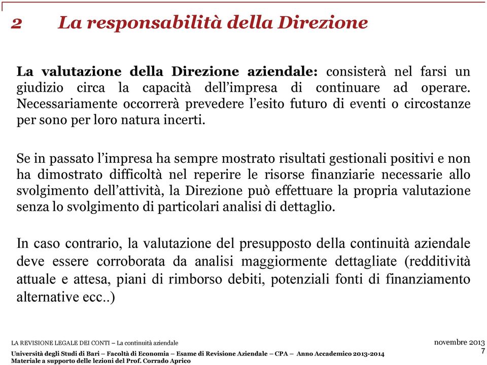 Se in passato l impresa ha sempre mostrato risultati gestionali positivi e non ha dimostrato difficoltà nel reperire le risorse finanziarie necessarie allo svolgimento dell attività, la Direzione può