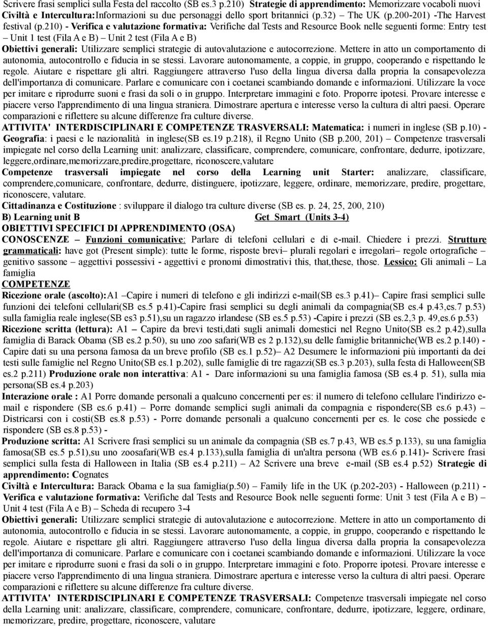 210) - Verifica e valutazione formativa: Verifiche dal Tests and Resource Book nelle seguenti forme: Entry test Unit 1 test (Fila A e B) Unit 2 test (Fila A e B) ATTIVITA' INTERDISCIPLINARI E