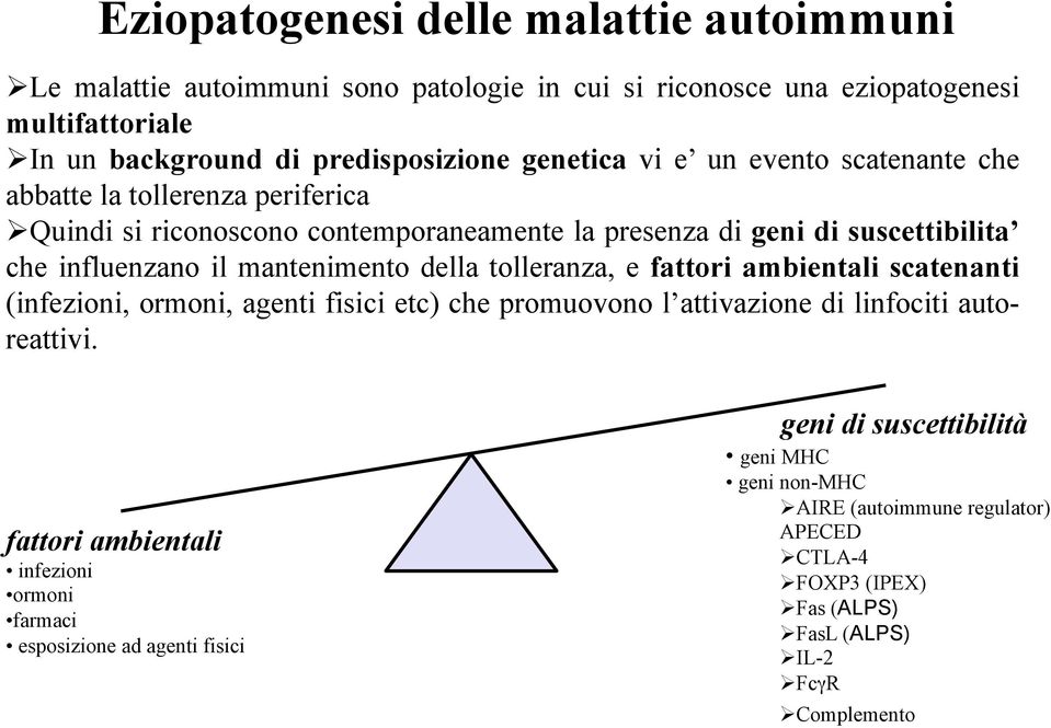 della tolleranza, e fattori ambientali scatenanti (infezioni, ormoni, agenti fisici etc) che promuovono l attivazione di linfociti autoreattivi.